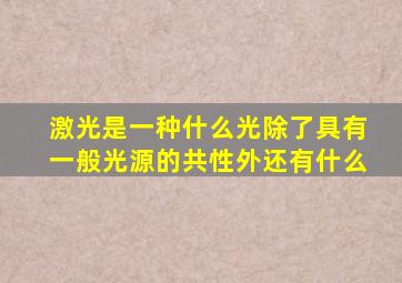 激光是一种什么光除了具有一般光源的共性外还有什么