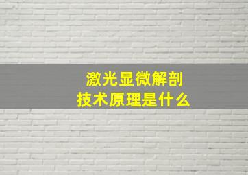 激光显微解剖技术原理是什么