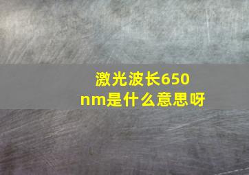 激光波长650nm是什么意思呀