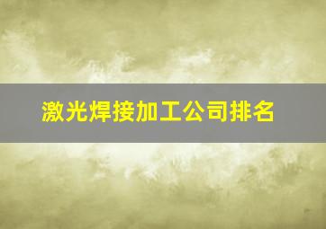 激光焊接加工公司排名