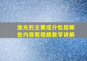 激光的主要成分包括哪些内容呢视频教学讲解