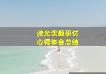 激光课题研讨心得体会总结