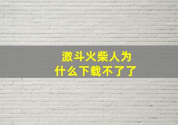 激斗火柴人为什么下载不了了