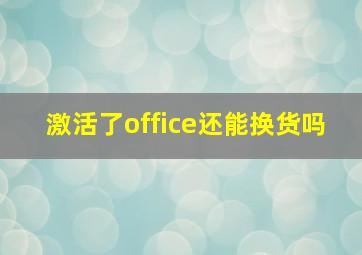 激活了office还能换货吗