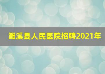 濉溪县人民医院招聘2021年