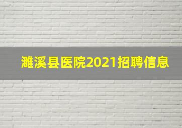 濉溪县医院2021招聘信息