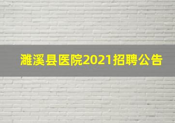 濉溪县医院2021招聘公告