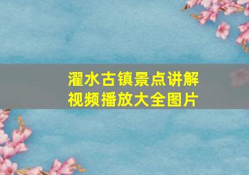 濯水古镇景点讲解视频播放大全图片