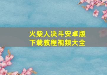 火柴人决斗安卓版下载教程视频大全