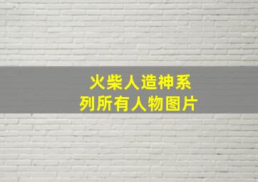 火柴人造神系列所有人物图片