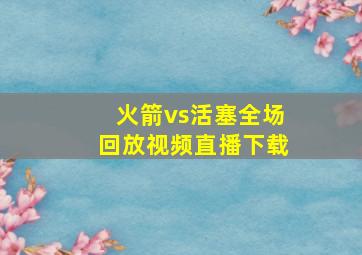 火箭vs活塞全场回放视频直播下载