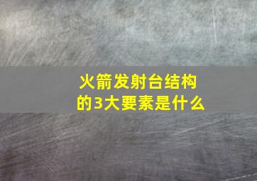 火箭发射台结构的3大要素是什么