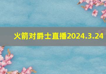 火箭对爵士直播2024.3.24