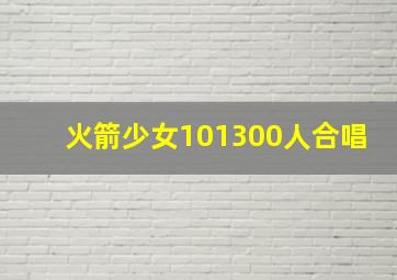 火箭少女101300人合唱