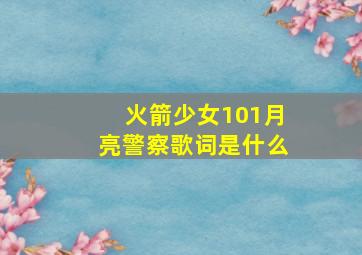 火箭少女101月亮警察歌词是什么