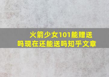 火箭少女101能赠送吗现在还能送吗知乎文章