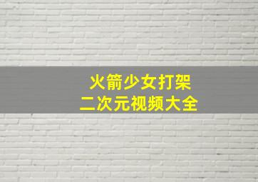 火箭少女打架二次元视频大全