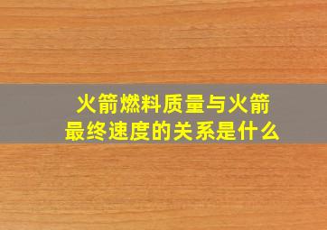 火箭燃料质量与火箭最终速度的关系是什么