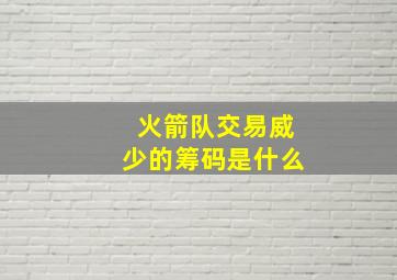 火箭队交易威少的筹码是什么