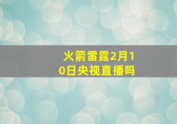 火箭雷霆2月10日央视直播吗