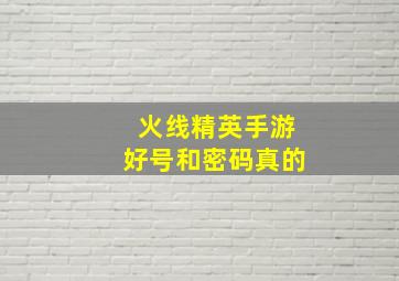 火线精英手游好号和密码真的