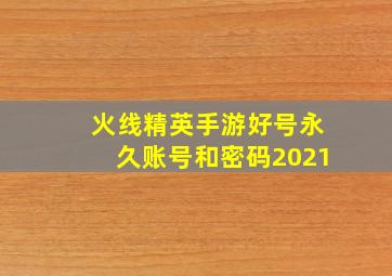 火线精英手游好号永久账号和密码2021