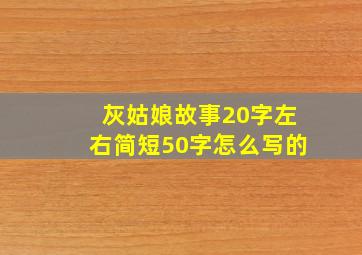 灰姑娘故事20字左右简短50字怎么写的