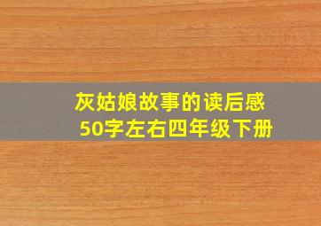 灰姑娘故事的读后感50字左右四年级下册