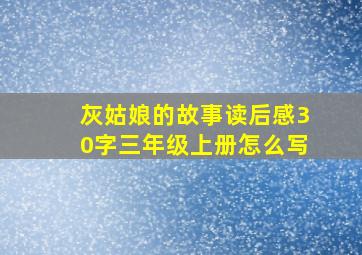 灰姑娘的故事读后感30字三年级上册怎么写