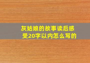 灰姑娘的故事读后感受20字以内怎么写的