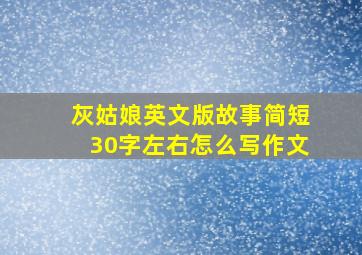 灰姑娘英文版故事简短30字左右怎么写作文