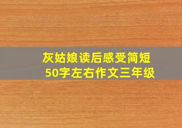 灰姑娘读后感受简短50字左右作文三年级