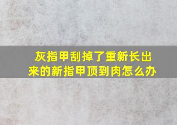 灰指甲刮掉了重新长出来的新指甲顶到肉怎么办