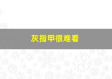 灰指甲很难看