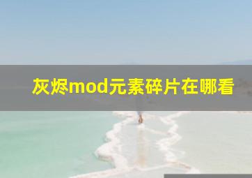 灰烬mod元素碎片在哪看