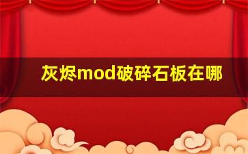 灰烬mod破碎石板在哪