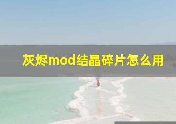 灰烬mod结晶碎片怎么用