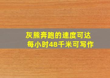 灰熊奔跑的速度可达每小时48千米可写作