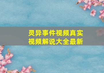 灵异事件视频真实视频解说大全最新