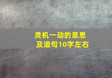 灵机一动的意思及造句10字左右