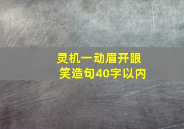 灵机一动眉开眼笑造句40字以内