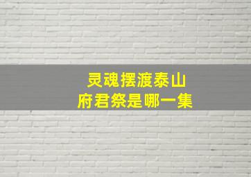 灵魂摆渡泰山府君祭是哪一集