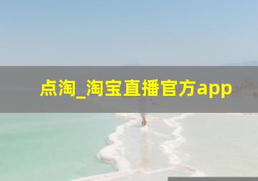 点淘_淘宝直播官方app