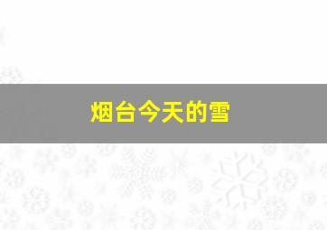 烟台今天的雪