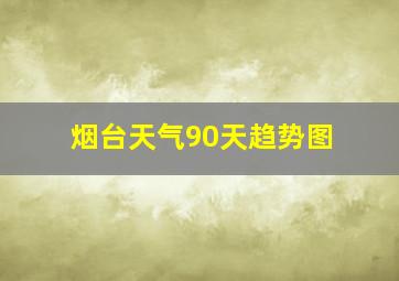 烟台天气90天趋势图