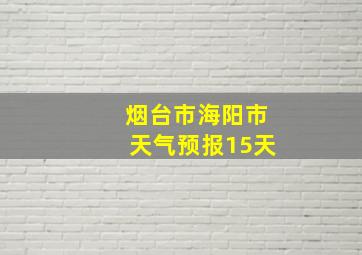 烟台市海阳市天气预报15天