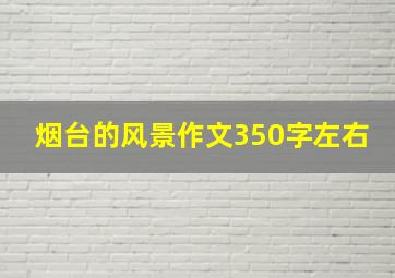 烟台的风景作文350字左右