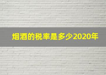 烟酒的税率是多少2020年