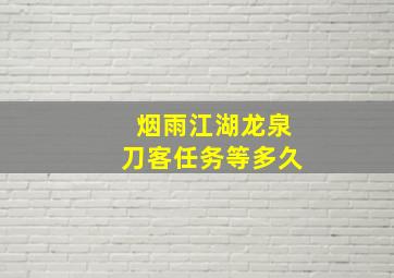 烟雨江湖龙泉刀客任务等多久