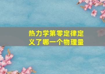 热力学第零定律定义了哪一个物理量